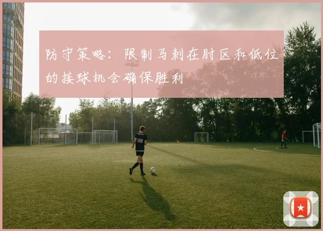 防守策略：限制马刺在肘区和低位的接球机会确保胜利