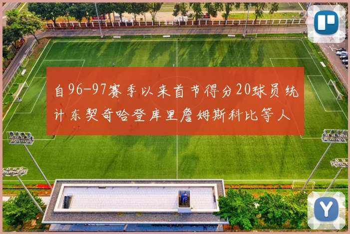 自96-97赛季以来首节得分20球员统计东契奇哈登库里詹姆斯科比等人表现对比