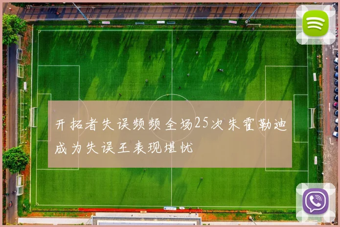 开拓者失误频频全场25次朱霍勒迪成为失误王表现堪忧